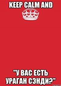 Keep Calm And "У Вас Есть Ураган Сэнди?"