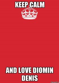 KEEP CALM and LOVE DIOMIN DENIS