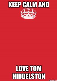 KEEP CALM AND LOVE TOM HIDDELSTON