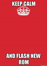 keep calm and flash new rom