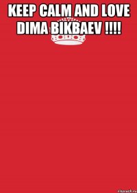 keep calm and love dima bikbaev !!!! 