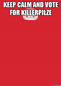 keep calm and vote for killerpilze 