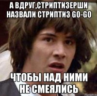 А вдруг,стриптизерши назвали стриптиз go-go Чтобы над ними не смеялись