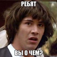 Ребят Вы о чем?