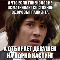 а что если гинеколог не осматривает состояние здоровья пациента а отбирает девушек на порно кастинг