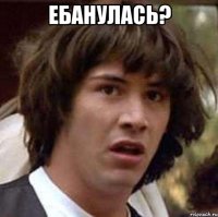 Ебанулась? 