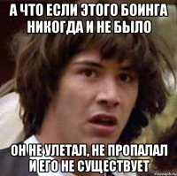 А что если этого боинга никогда и не было Он не улетал, не пропалал и его не существует