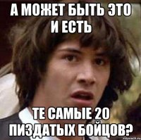 а может быть это и есть те самые 20 пиздатых бойцов?