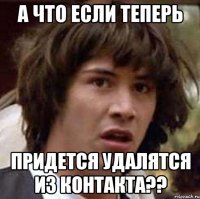 А что если теперь придется удалятся из Контакта??