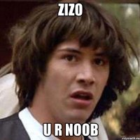 ZIZO U R NOOB