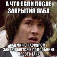 А что если после закрытия паба админ с кассиром закрываются в подсобке не просто так?