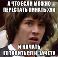 а что если можно перестать пинать хуи и начать готовиться к зачету