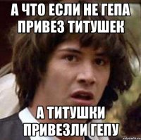 А что если не гепа привез титушек А титушки привезли гепу