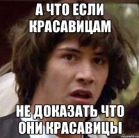 А что если красавицам не доказать что они красавицы