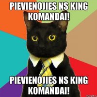 PIEVIENOJIES NS KING KOMANDAI! PIEVIENOJIES NS KING KOMANDAI!