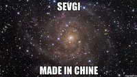 Sevgi Made in chine