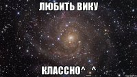 Любить Вику Классно^_^