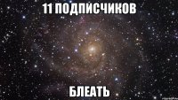 11 подписчиков блеать