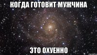 Когда готовит мужчина Это охуенно