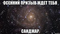 ОСЕННИЙ ПРИЗЫВ ЖДЕТ тебя Санджар