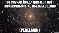 Тот случай, когда для тебя поёт твой личный Стас Пьеха бесценно (PERELMAN)