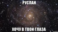 Руслан хочу в твои глаза