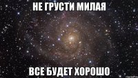 не грусти милая все будет хорошо