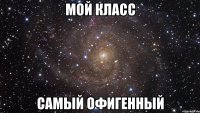 Мой класс самый офигенный