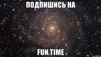 подпишись на Fun time