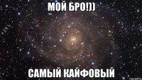 Мой Бро!)) Самый кайфовый