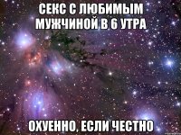 Секс с любимым мужчиной в 6 утра Охуенно, если честно