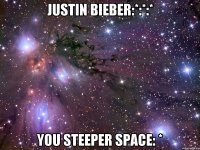 Justin Bieber:*:*:* You steeper space: *