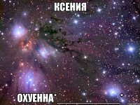 КСЕНИЯ ОХУЕННА*___________*