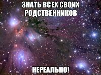 Знать всех своих родственников Нереально!