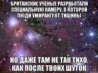 Британские ученые разработали специальную камеру, в которой люди умирают от тишины но даже там не так тихо, как после твоих шуток