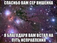 спасибо вам сер вишенка я благодаря вам встал на путь исправления