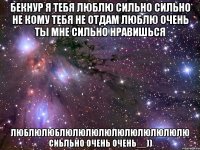 Бекнур я тебя люблю сильно сильно не кому тебя не отдам люблю очень ты мне сильно нравишься люблюлюблюлюлюлюлюлюлюлюлюлю сиьльно очень очень__))