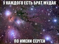 У каждого есть брат Мудак По имени Сергей