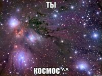 Ты Космос ^^