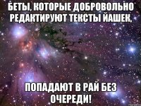 Беты, которые добровольно редактируют тексты ЙАшек, попадают в рай без очереди!