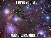 I love you! :) Малышка моя)):**