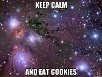 Keep Calm And Eat Cookies