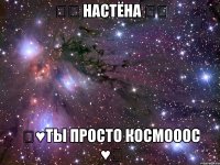 ☆★ НАСТЁНА ★☆ ♡♥ТЫ ПРОСТО КОСМОООС ♥♡