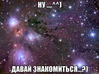 Ну ....^^) Давай знакомиться...?)