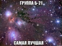 Группа Б-21 Самая лучшая *-*