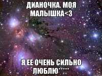 Дианочка. моя малышка<3 я ее очень сильно люблю*****