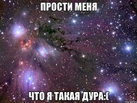 прости меня что я такая дура:(