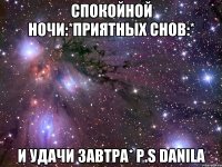 Спокойной ночи:*Приятных снов:* И удачи завтра* p.s Danila