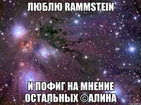 Люблю Rammstein и пофиг на мнение остальных ©Алина