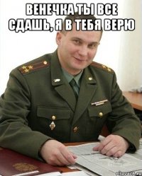 Венечка ты все сдашь, я в тебя верю 